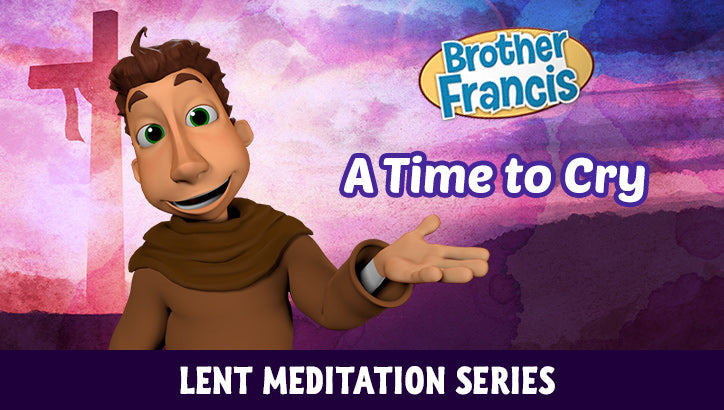 Brother Francis Lent Meditations #4 - A Time to Cry