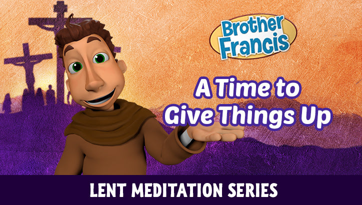 Brother Francis Lent Meditations #2 - A Time to Give Things Up