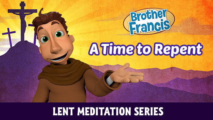 Brother Francis Lent Meditations #1 - A Time to Repent